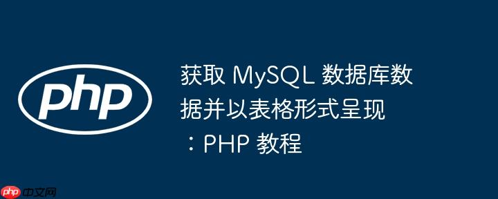 获取 MySQL 数据库数据并以表格形式呈现：PHP 教程