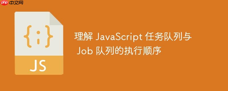 理解 JavaScript 任务队列与 Job 队列的执行顺序