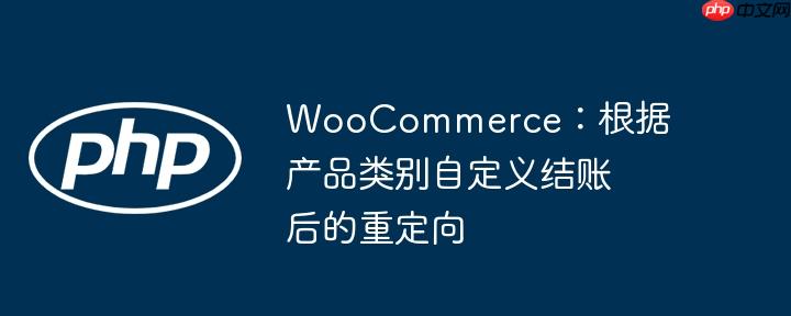 woocommerce：根据产品类别自定义结账后的重定向