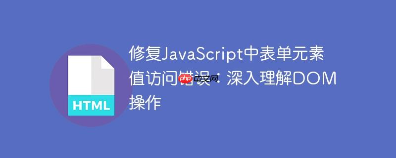 修复JavaScript中表单元素值访问错误：深入理解DOM操作