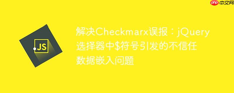 解决Checkmarx误报：jQuery选择器中$符号引发的不信任数据嵌入问题