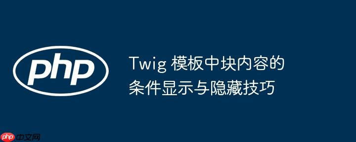 twig 模板中块内容的条件显示与隐藏技巧