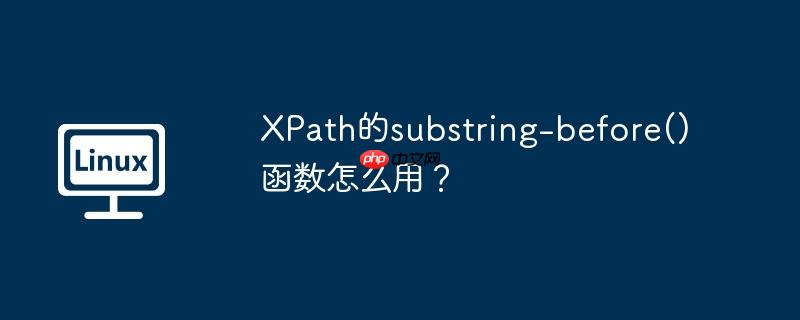 XPath的substring-before()函数怎么用？