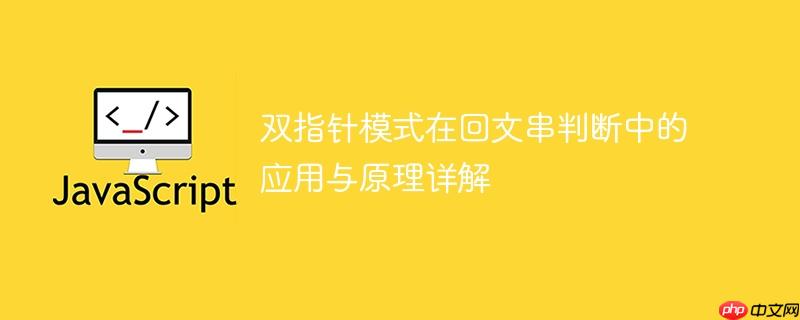 双指针模式在回文串判断中的应用与原理详解