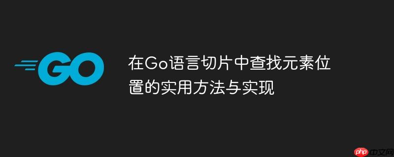 在Go语言切片中查找元素位置的实用方法与实现