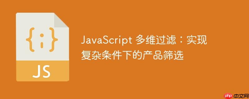 JavaScript 多维过滤：实现复杂条件下的产品筛选