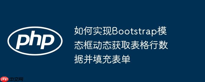 如何实现Bootstrap模态框动态获取表格行数据并填充表单