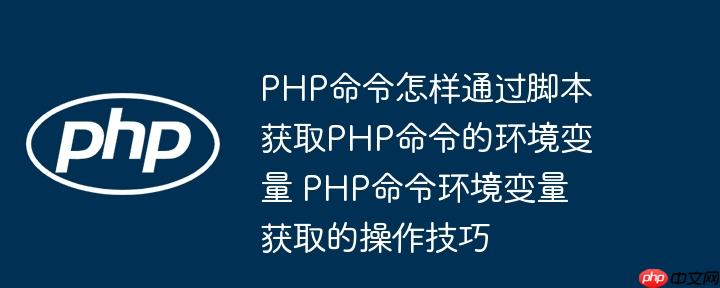 PHP命令怎样通过脚本获取PHP命令的环境变量 PHP命令环境变量获取的操作技巧
