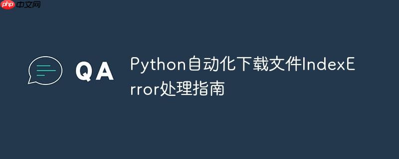 Python自动化下载文件IndexError处理指南
