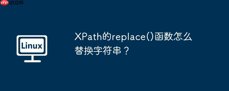 XPath的replace()函数怎么替换字符串？