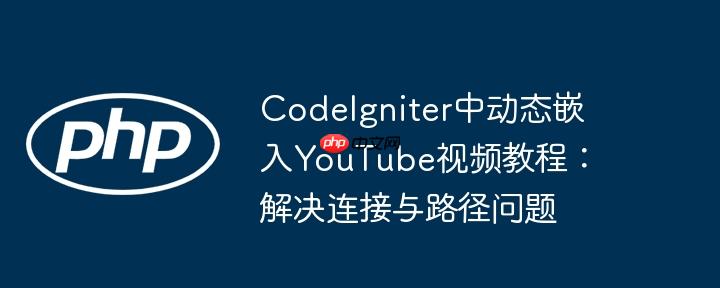 codeigniter中动态嵌入youtube视频教程：解决连接与路径问题