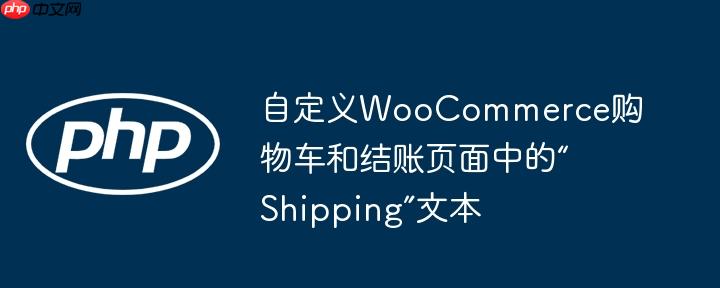 自定义woocommerce购物车和结账页面中的“shipping”文本