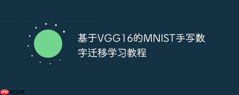 基于vgg16的mnist手写数字迁移学习教程