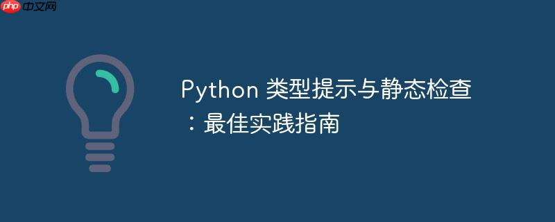 Python 类型提示与静态检查：最佳实践指南