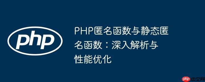 php匿名函数与静态匿名函数：深入解析与性能优化