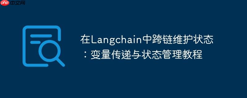 在langchain中跨链维护状态：变量传递与状态管理教程
