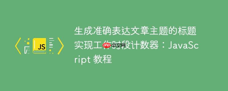 生成准确表达文章主题的标题实现工作时段计数器:javascript 教程