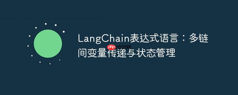langchain表达式语言：多链间变量传递与状态管理