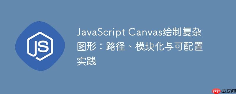 JavaScript Canvas绘制复杂图形：路径、模块化与可配置实践