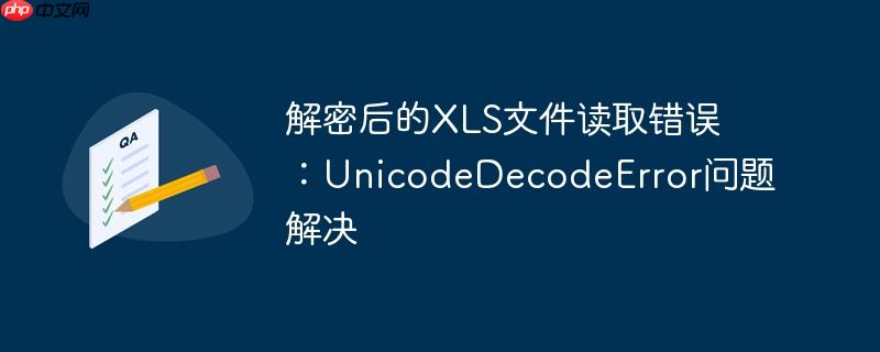 解密后的xls文件读取错误：unicodedecodeerror问题解决
