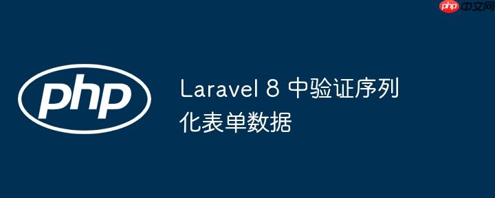 laravel 8 中验证序列化表单数据