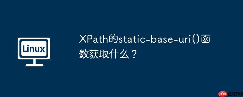 XPath的static-base-uri()函数获取什么？