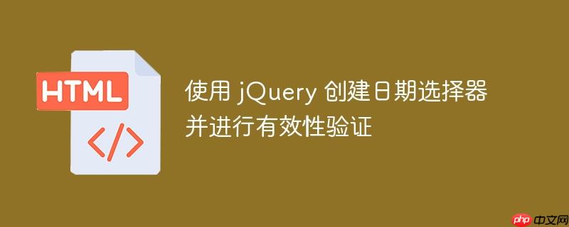 使用 jQuery 创建日期选择器并进行有效性验证