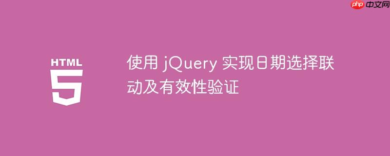 使用 jQuery 实现日期选择联动及有效性验证
