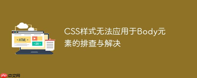 CSS样式无法应用于Body元素的排查与解决