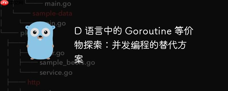 D 语言中的 Goroutine 等价物探索：并发编程的替代方案