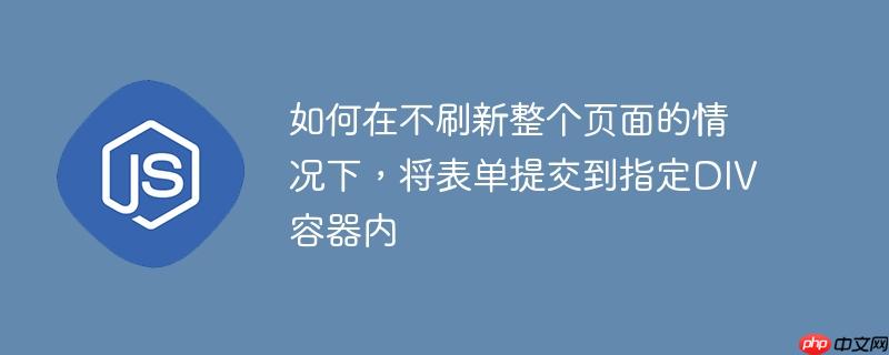 如何在不刷新整个页面的情况下，将表单提交到指定DIV容器内