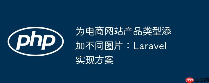 为电商网站产品类型添加不同图片：Laravel 实现方案