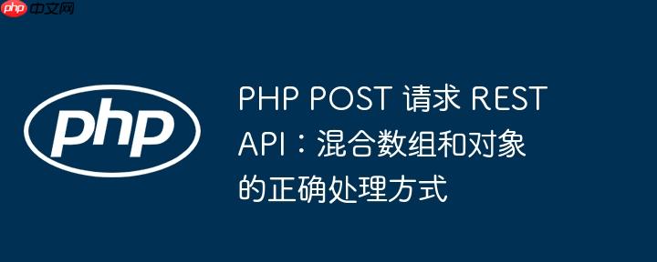 php post 请求 rest api：混合数组和对象的正确处理方式