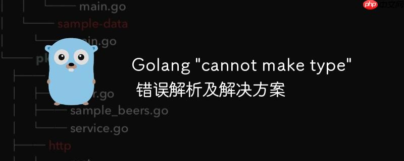 Golang “cannot make type” 错误解析及解决方案