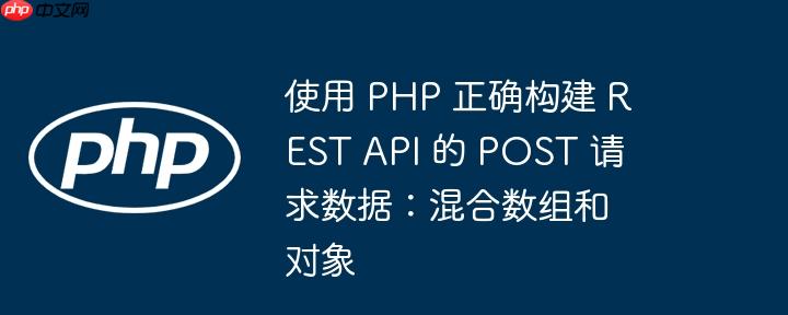 使用 PHP 正确构建 REST API 的 POST 请求数据：混合数组和对象