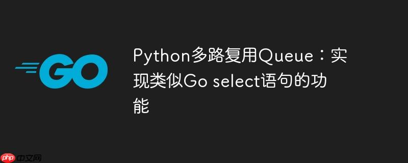 Python多路复用Queue：实现类似Go select语句的功能