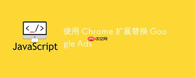 使用 Chrome 扩展替换 Google Ads