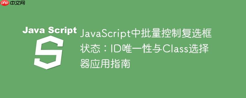 JavaScript中批量控制复选框状态：ID唯一性与Class选择器应用指南