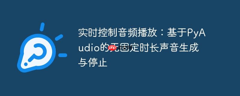实时控制音频播放：基于PyAudio的无固定时长声音生成与停止