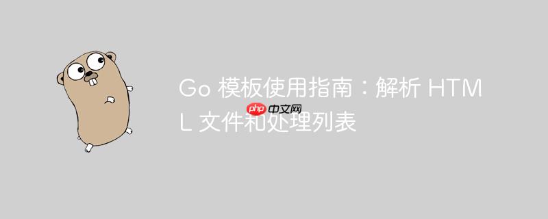 Go 模板使用指南：解析 HTML 文件和处理列表