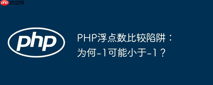 PHP浮点数比较陷阱：为何-1可能小于-1？