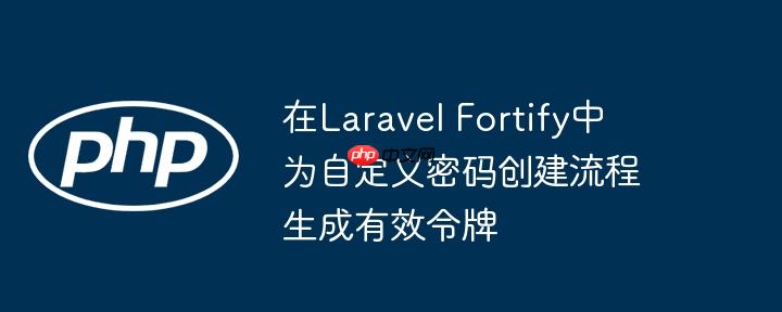 在Laravel Fortify中为自定义密码创建流程生成有效令牌