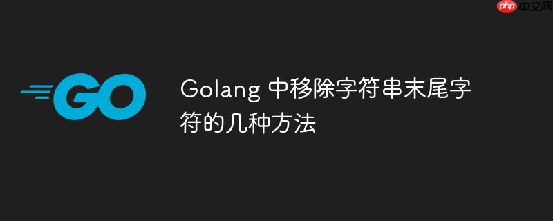 Golang 中移除字符串末尾字符的几种方法