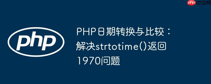 PHP日期转换与比较：解决strtotime()返回1970问题
