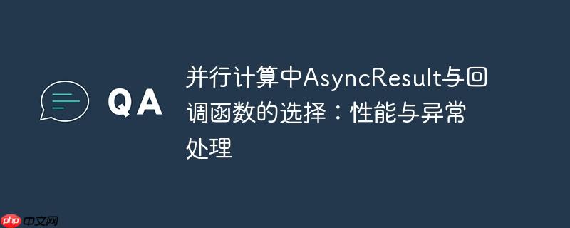 并行计算中asyncresult与回调函数的选择：性能与异常处理