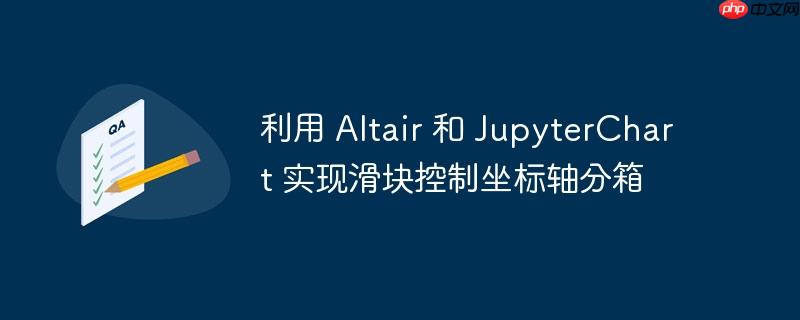 利用 altair 和 jupyterchart 实现滑块控制坐标轴分箱