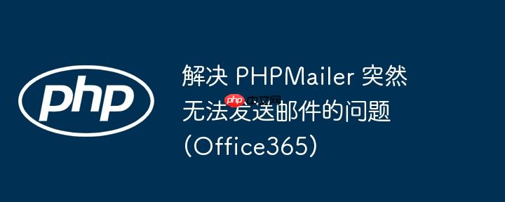 解决 PHPMailer 突然无法发送邮件的问题 (Office365)