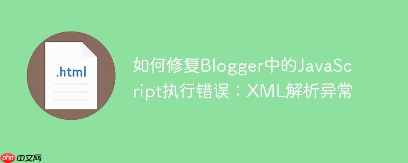 如何修复Blogger中的JavaScript执行错误：XML解析异常