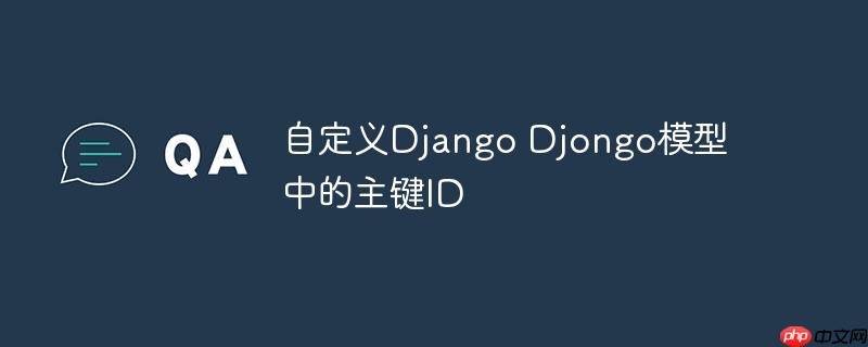 自定义django djongo模型中的主键id