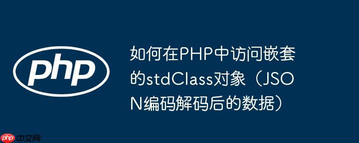 如何在PHP中访问嵌套的stdClass对象（JSON编码解码后的数据）